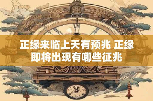 正缘来临上天有预兆 正缘即将出现有哪些征兆