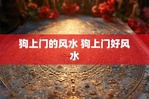 狗上门的风水 狗上门好风水