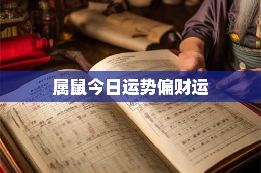 属鼠今日运势偏财运 属鼠今日运势偏财运