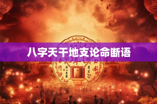 八字天干地支论命断语