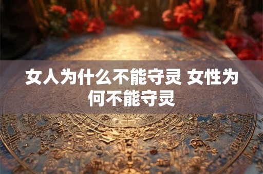 女人为什么不能守灵 女性为何不能守灵