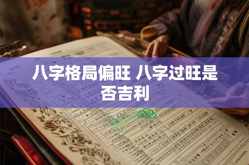 八字格局偏旺 八字过旺是否吉利
