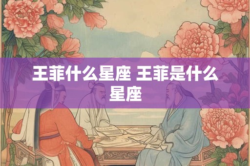 王菲什么星座 王菲是什么星座 王菲什么星座 王菲是什么星座