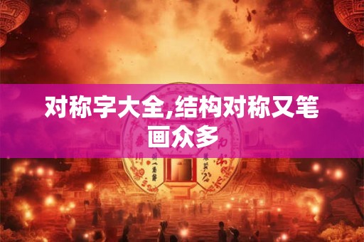 对称字大全,结构对称又笔画众多