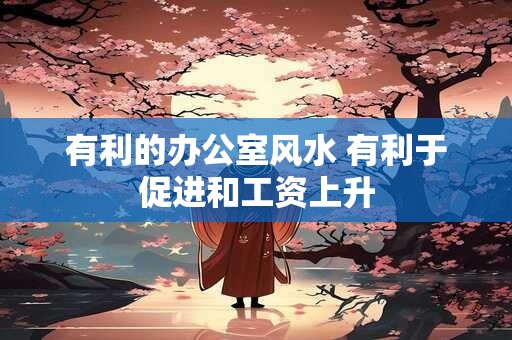 有利的办公室风水 有利于促进和工资上升
