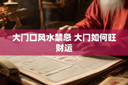 大门口风水禁忌 大门如何旺财运