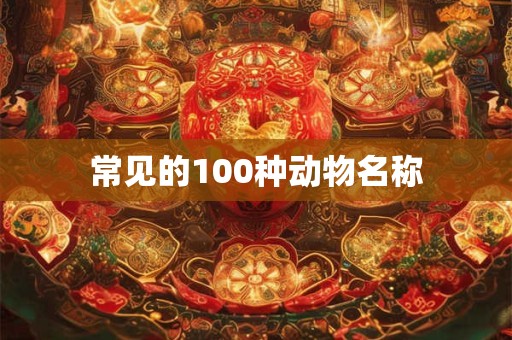 常见的100种动物名称