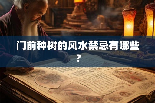 门前种树的风水禁忌有哪些？
