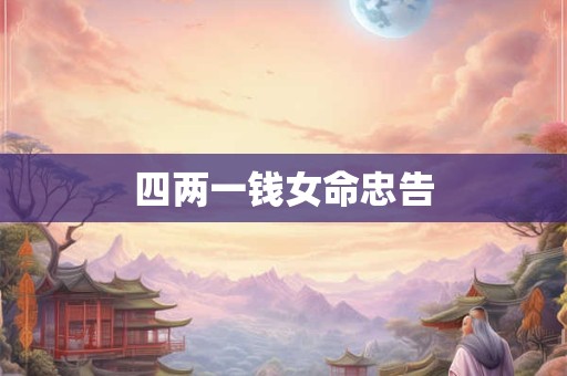 四两一钱女命忠告 四两一钱女命忠告