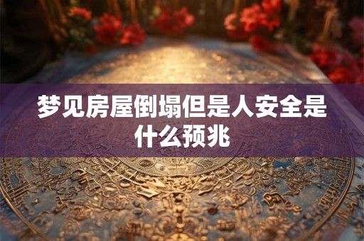 梦见房屋倒塌但是人安全是什么预兆