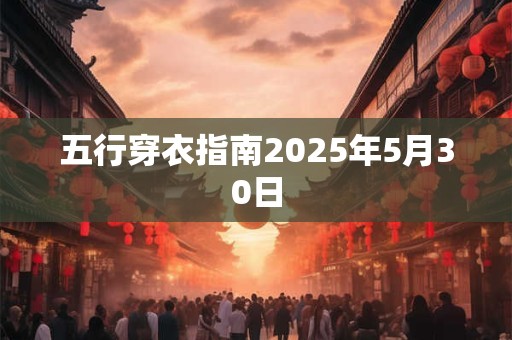 五行穿衣指南2025年5月30日