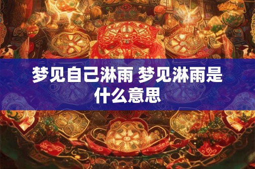 梦见自己淋雨 梦见淋雨是什么意思