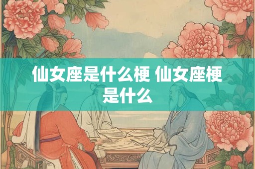 仙女座是什么梗 仙女座梗是什么