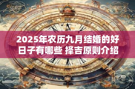2025年农历九月结婚的好日子有哪些 择吉原则介绍