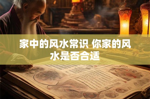 家中的风水常识 你家的风水是否合适