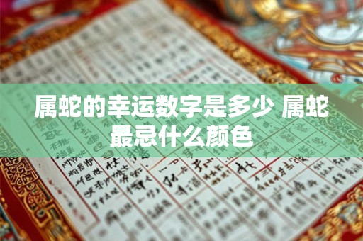 属蛇的幸运数字是多少 属蛇最忌什么颜色