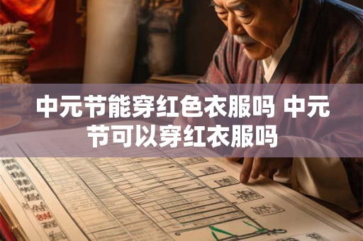 中元节能穿红色衣服吗 中元节可以穿红衣服吗