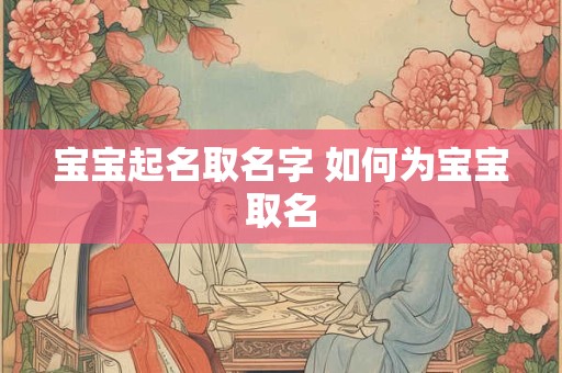 宝宝起名取名字 如何为宝宝取名