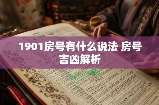 1901房号有什么说法 房号吉凶解析 1901房号有什么说法 房号吉凶解析