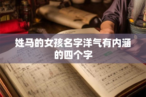 姓马的女孩名字洋气有内涵的四个字