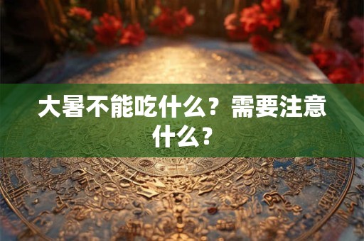 大暑不能吃什么？需要注意什么？