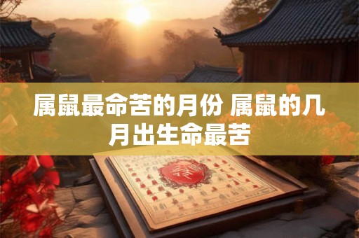 属鼠最命苦的月份 属鼠的几月出生命最苦