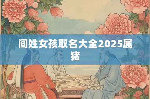 阎姓女孩取名大全2026属猪