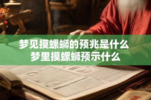 梦见摸螺蛳的预兆是什么 梦里摸螺蛳预示什么