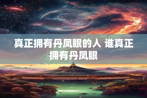 真正拥有丹凤眼的人 谁真正拥有丹凤眼