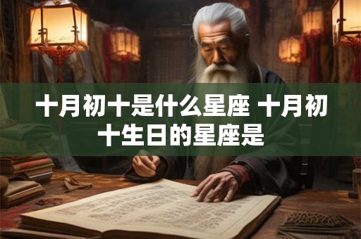 十月初十是什么星座 十月初十生日的星座是