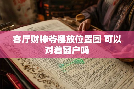客厅财神爷摆放位置图 可以对着窗户吗