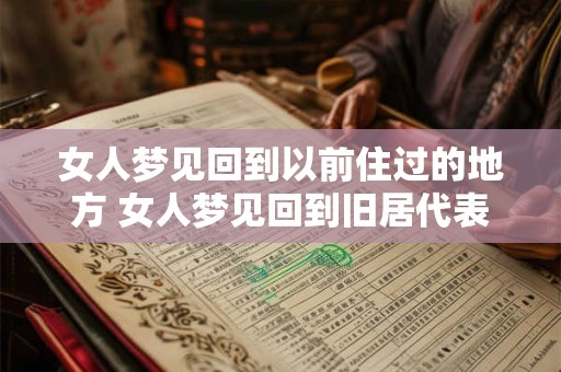 女人梦见回到以前住过的地方 女人梦见回到旧居代表什么意义