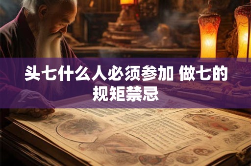 头七什么人必须参加 做七的规矩禁忌