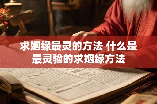 求姻缘最灵的方法 什么是最灵验的求姻缘方法
