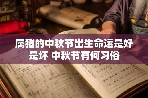 属猪的中秋节出生命运是好是坏 中秋节有何习俗