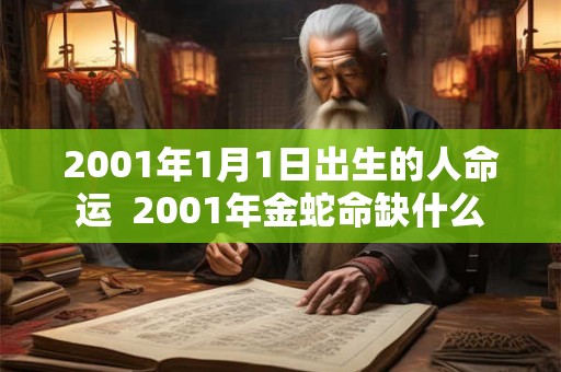 2001年1月1日出生的人命运  2001年金蛇命缺什么