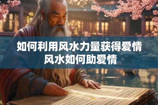 如何利用风水力量获得爱情 风水如何助爱情