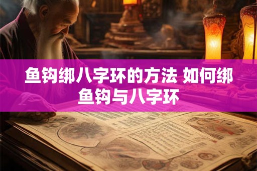 鱼钩绑八字环的方法 如何绑鱼钩与八字环 鱼钩绑八字环的方法 如何绑鱼钩与八字环