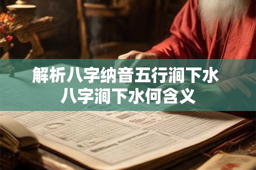 解析八字纳音五行涧下水 八字涧下水何含义