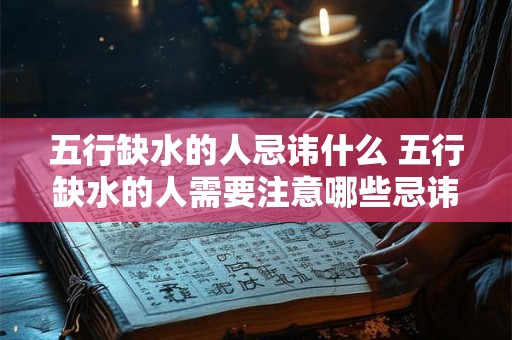 五行缺水的人忌讳什么 五行缺水的人需要注意哪些忌讳
