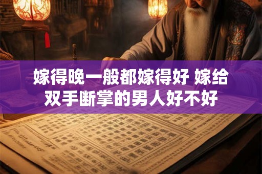 嫁得晚一般都嫁得好 嫁给双手断掌的男人好不好