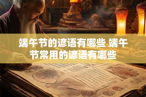 端午节的谚语有哪些 端午节常用的谚语有哪些