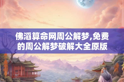 佛滔算命网周公解梦,免费的周公解梦破解大全原版