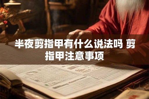半夜剪指甲有什么说法吗 剪指甲注意事项