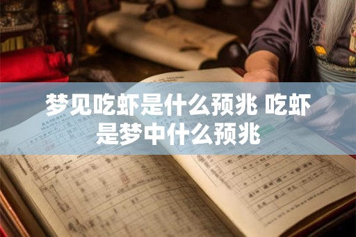 梦见吃虾是什么预兆 吃虾是梦中什么预兆