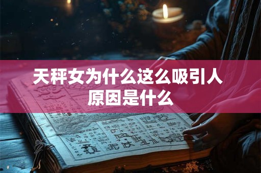 天秤女为什么这么吸引人 原因是什么
