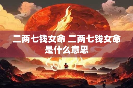 二两七钱女命 二两七钱女命是什么意思