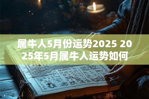 属牛人5月份运势2025 2025年5月属牛人运势如何