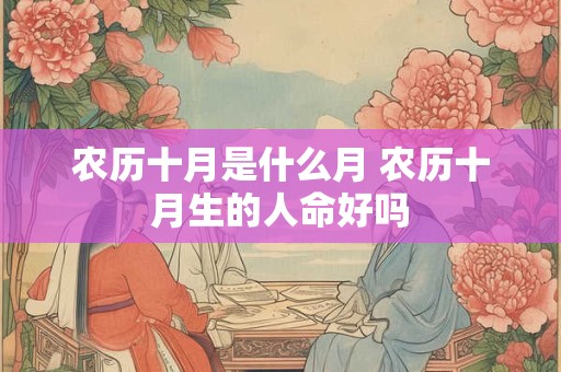 农历十月是什么月 农历十月生的人命好吗