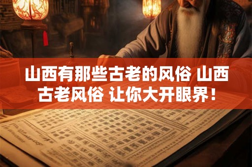 山西有那些古老的风俗 山西古老风俗 让你大开眼界！
